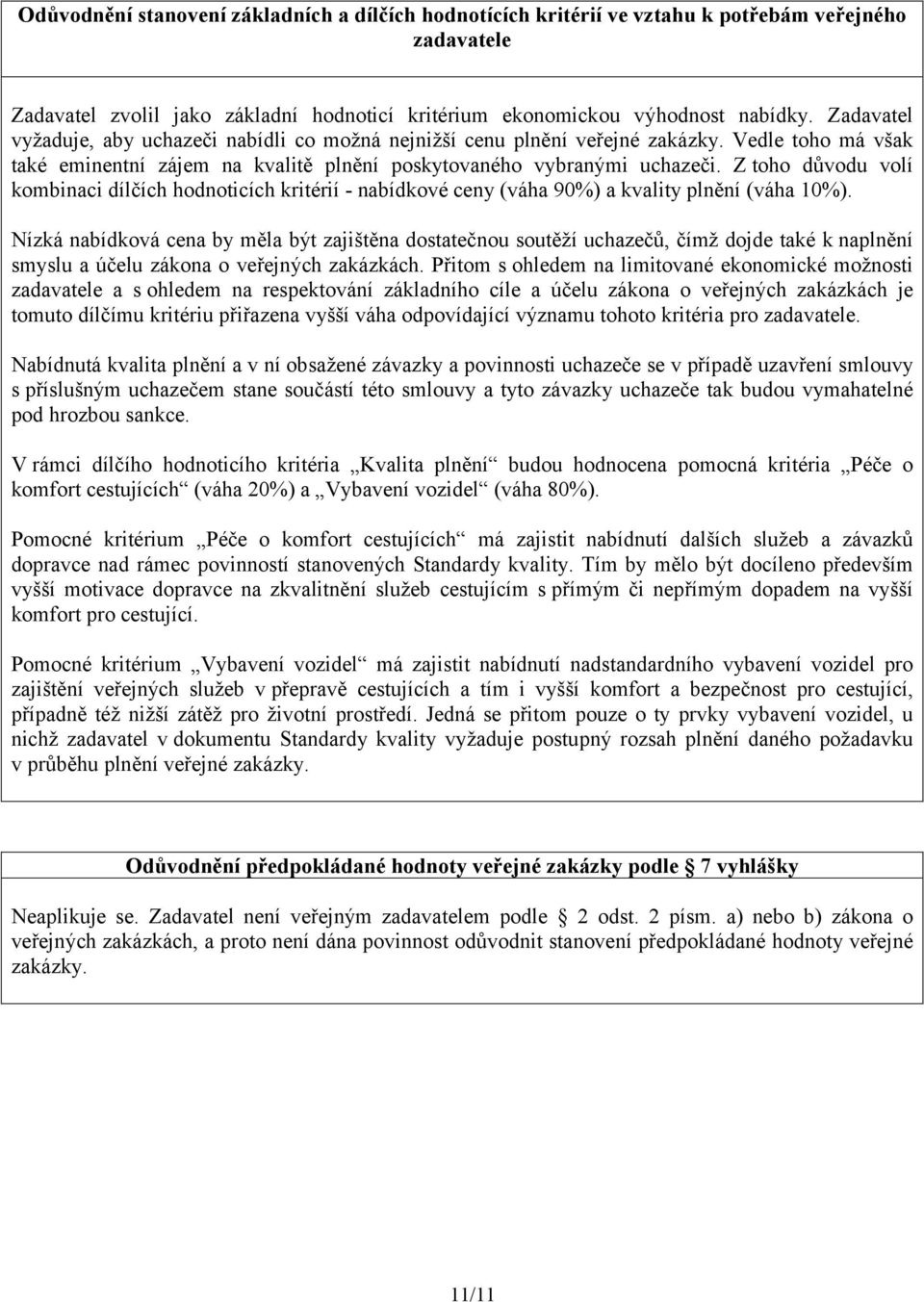 Z toho důvodu volí kombinaci dílčích hodnoticích kritérií - nabídkové ceny (váha 90%) a kvality plnění (váha 10%).