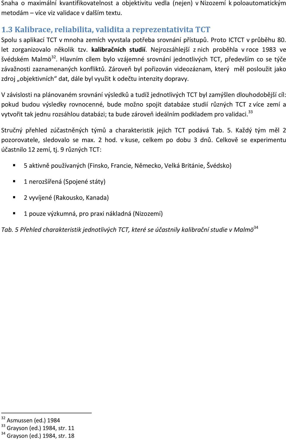 kalibračních studií. Nejrozsáhlejší z nich proběhla v roce 1983 ve švédském Malmö 32. Hlavním cílem bylo vzájemné srovnání jednotlivých TCT, především co se týče závažnosti zaznamenaných konfliktů.