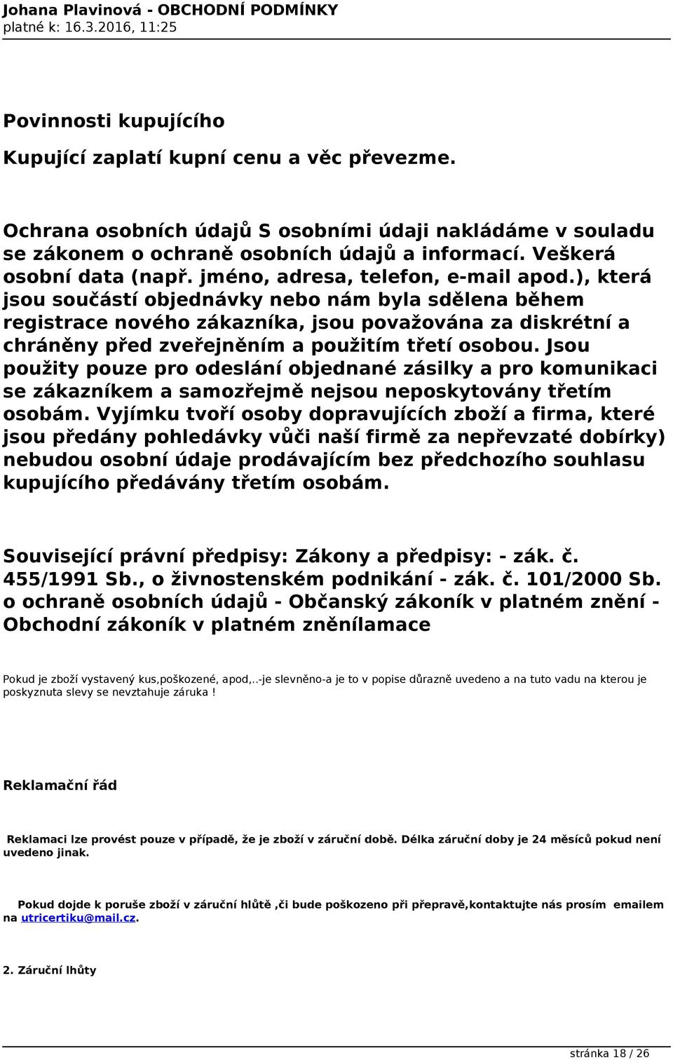 ), která jsou součástí objednávky nebo nám byla sdělena během registrace nového zákazníka, jsou považována za diskrétní a chráněny před zveřejněním a použitím třetí osobou.