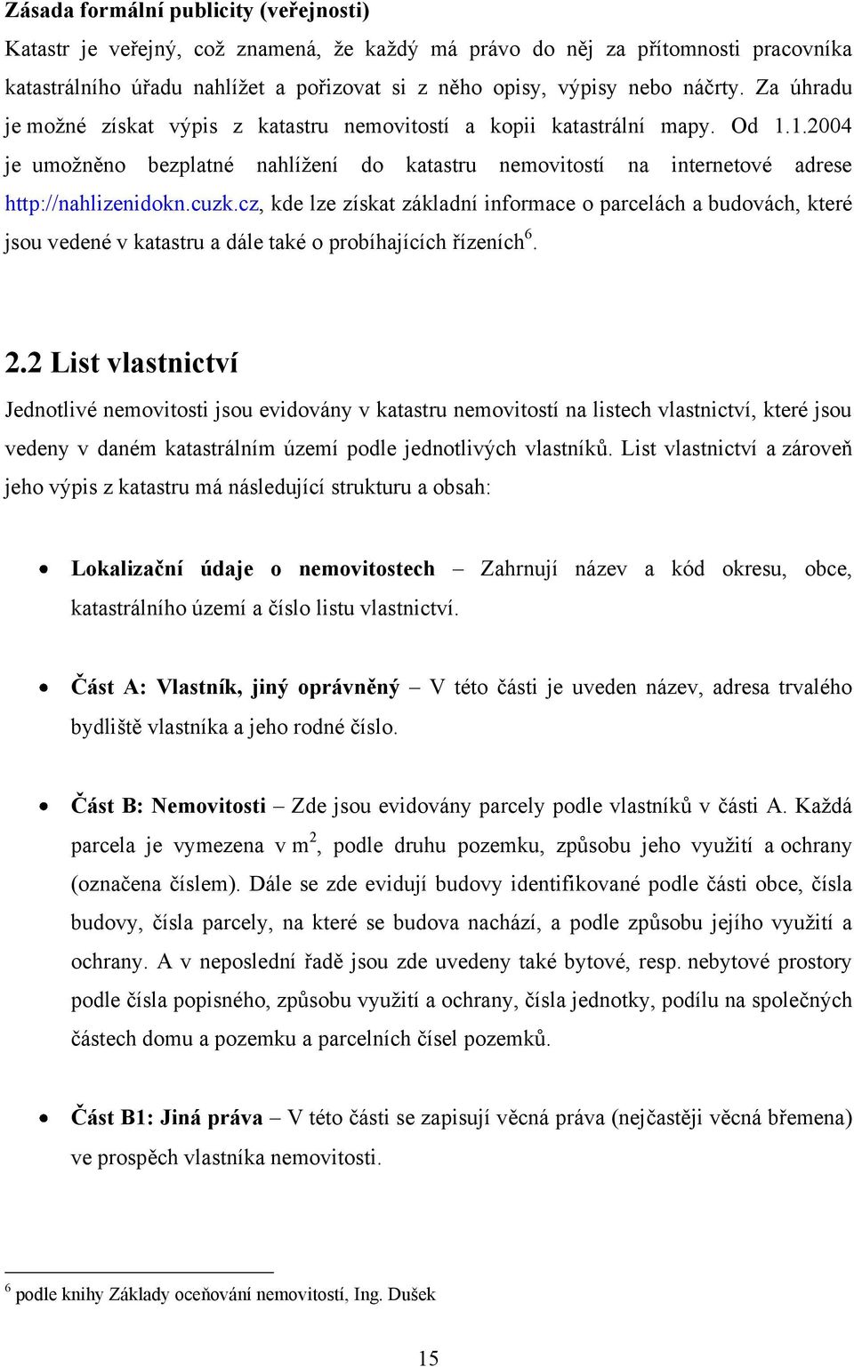 cz, kde lze získat základní informace o parcelách a budovách, které jsou vedené v katastru a dále také o probíhajících řízeních 6. 2.