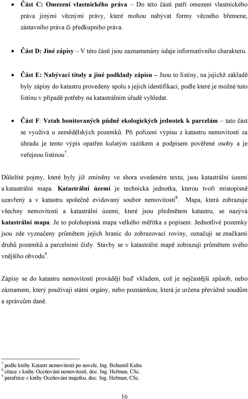 Část E: Nabývací tituly a jiné podklady zápisu Jsou to listiny, na jejichţ základě byly zápisy do katastru provedeny spolu s jejich identifikací, podle které je moţné tuto listinu v případě potřeby