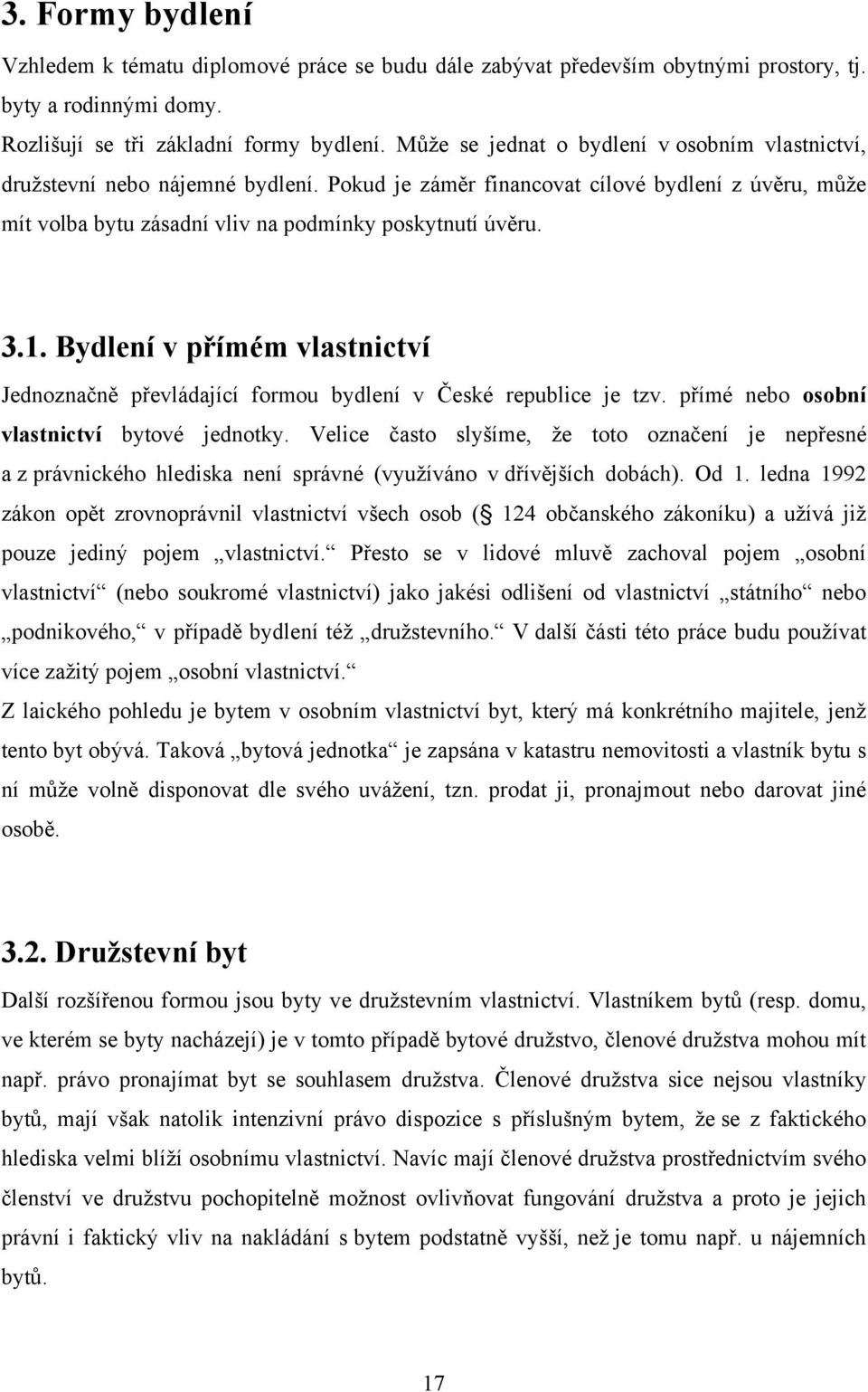 Bydlení v přímém vlastnictví Jednoznačně převládající formou bydlení v České republice je tzv. přímé nebo osobní vlastnictví bytové jednotky.