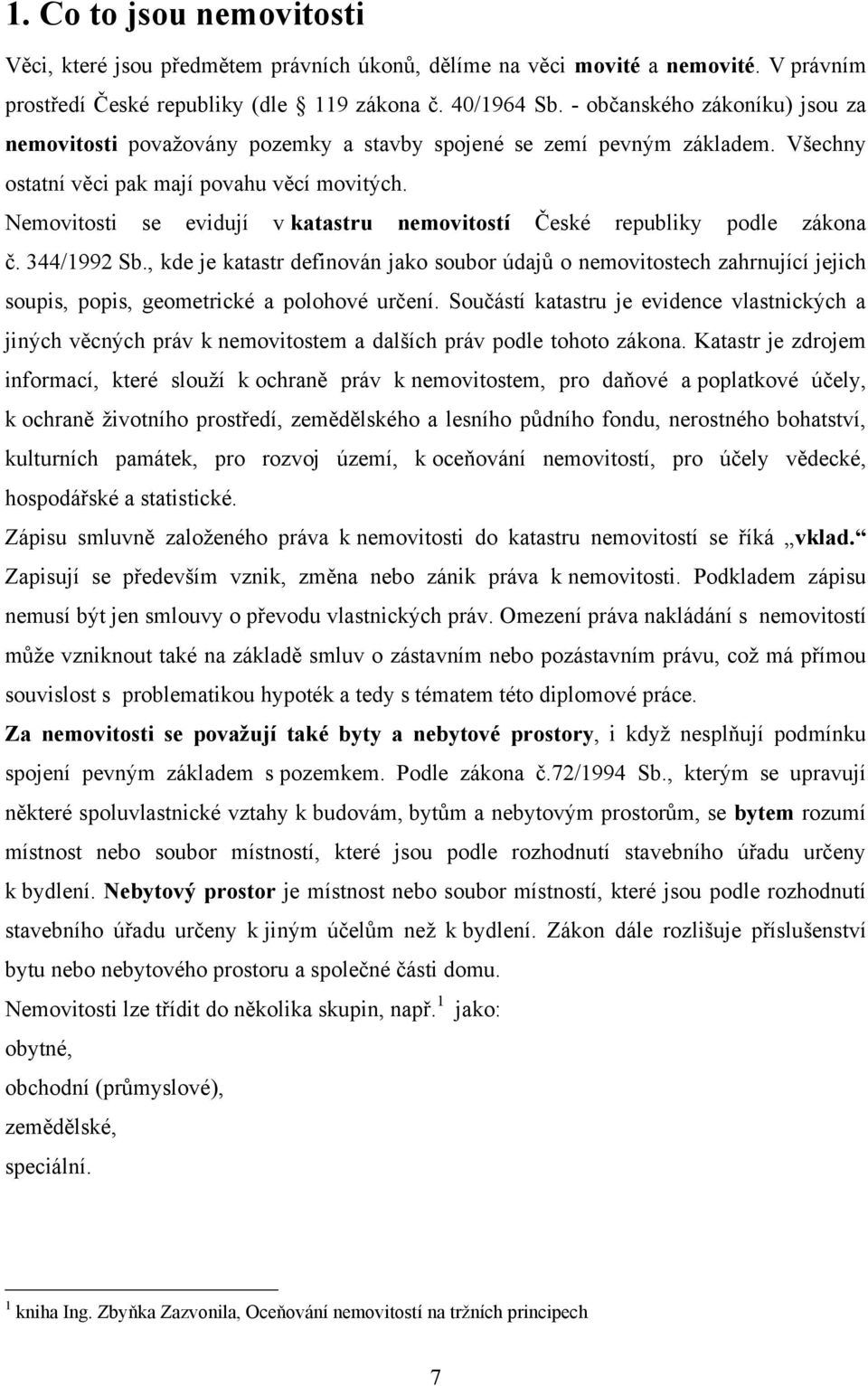 Nemovitosti se evidují v katastru nemovitostí České republiky podle zákona č. 344/1992 Sb.