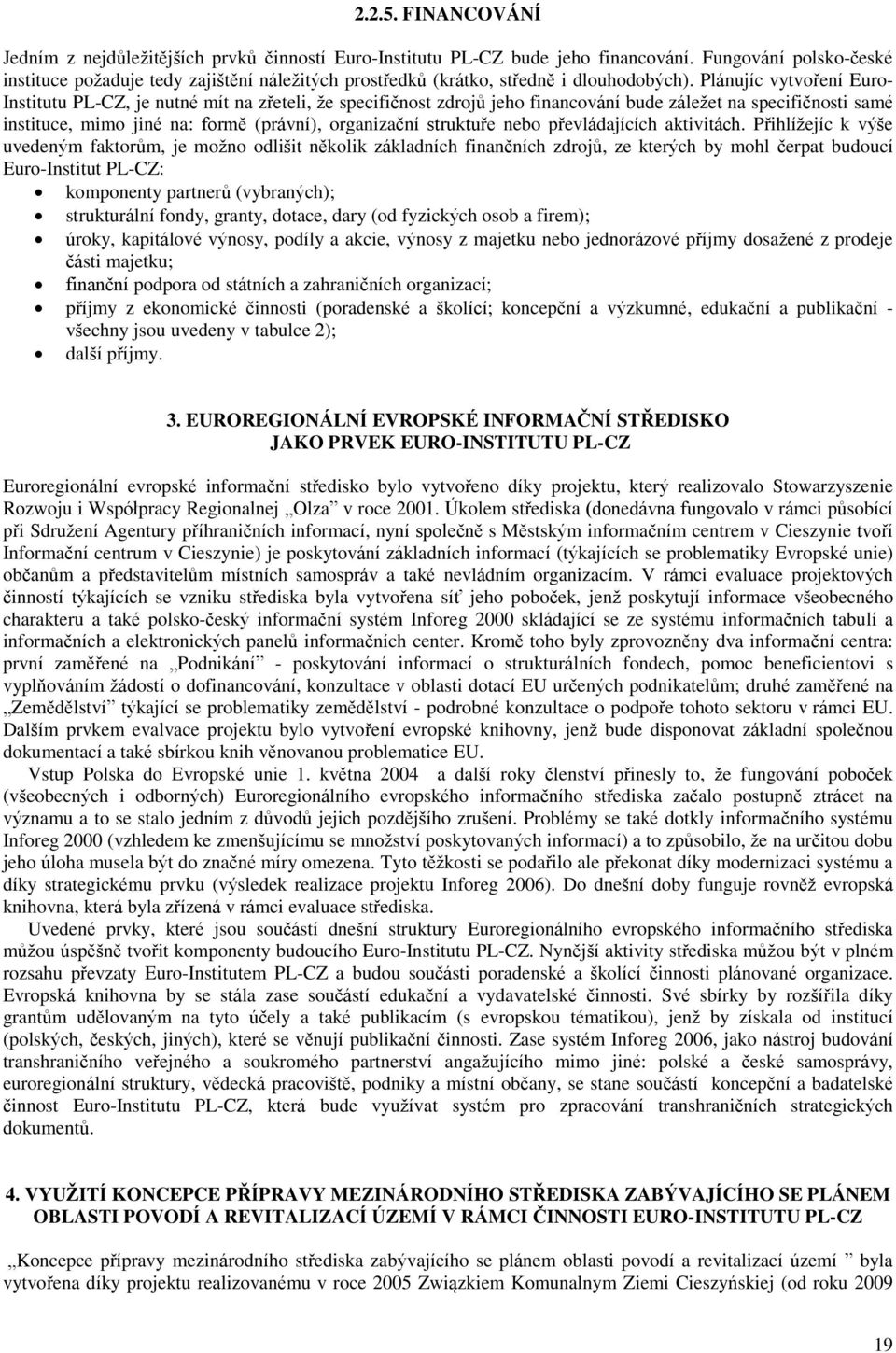 Plánujíc vytvoření Euro- Institutu PL-CZ, je nutné mít na zřeteli, že specifičnost zdrojů jeho financování bude záležet na specifičnosti samé instituce, mimo jiné na: formě (právní), organizační