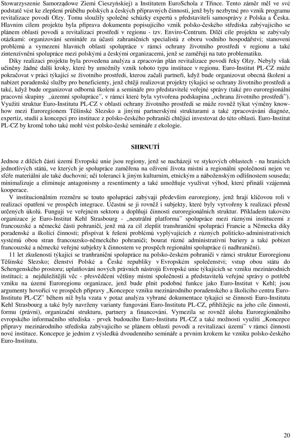 Tomu sloužily společné schůzky expertů s představiteli samosprávy z Polska a Česka.