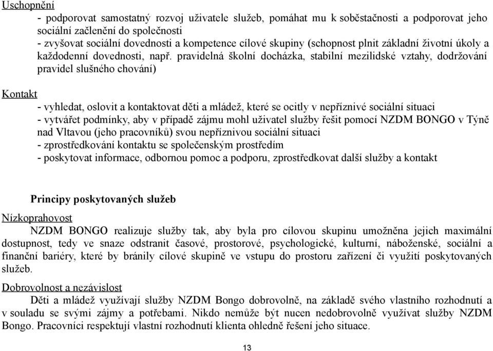 pravidelná školní docházka, stabilní mezilidské vztahy, dodržování pravidel slušného chování) Kontakt - vyhledat, oslovit a kontaktovat děti a mládež, které se ocitly v nepříznivé sociální situaci -