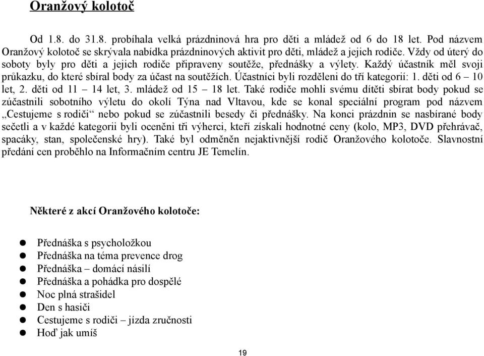 Každý účastník měl svoji průkazku, do které sbíral body za účast na soutěžích. Účastníci byli rozděleni do tří kategorií: 1. děti od 6 10 let, 2. děti od 11 14 let, 3. mládež od 15 18 let.