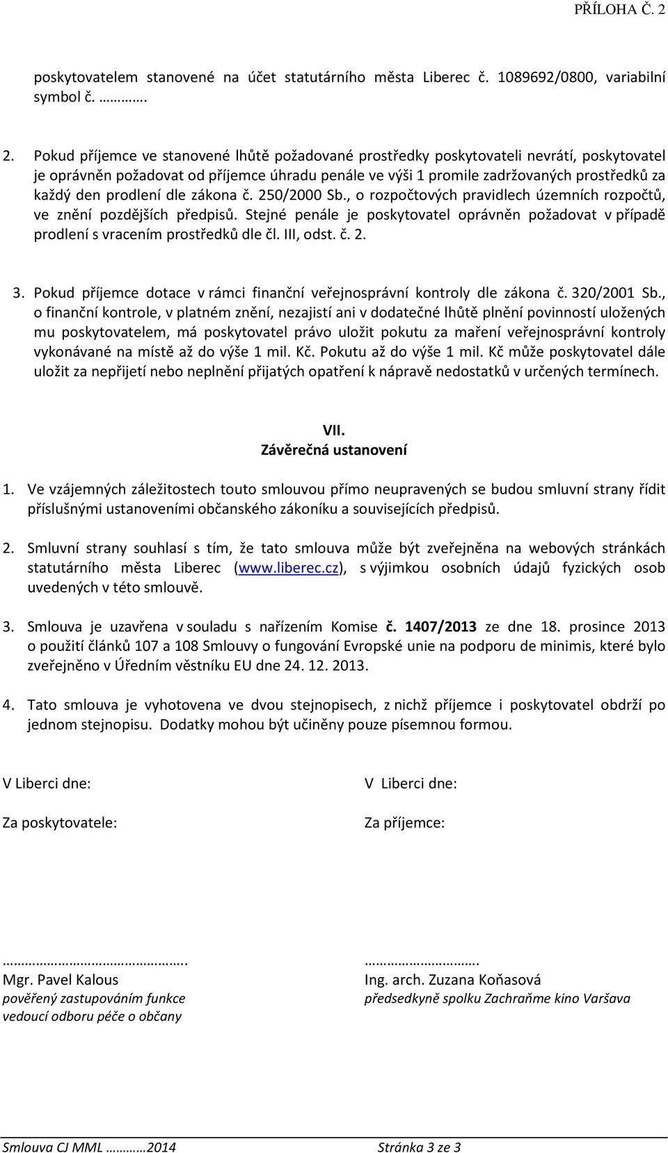 Pokud příjemce ve stanovené lhůtě požadované prostředky poskytovateli nevrátí, poskytovatel je oprávněn požadovat od příjemce úhradu penále ve výši 1 promile zadržovaných prostředků za každý den