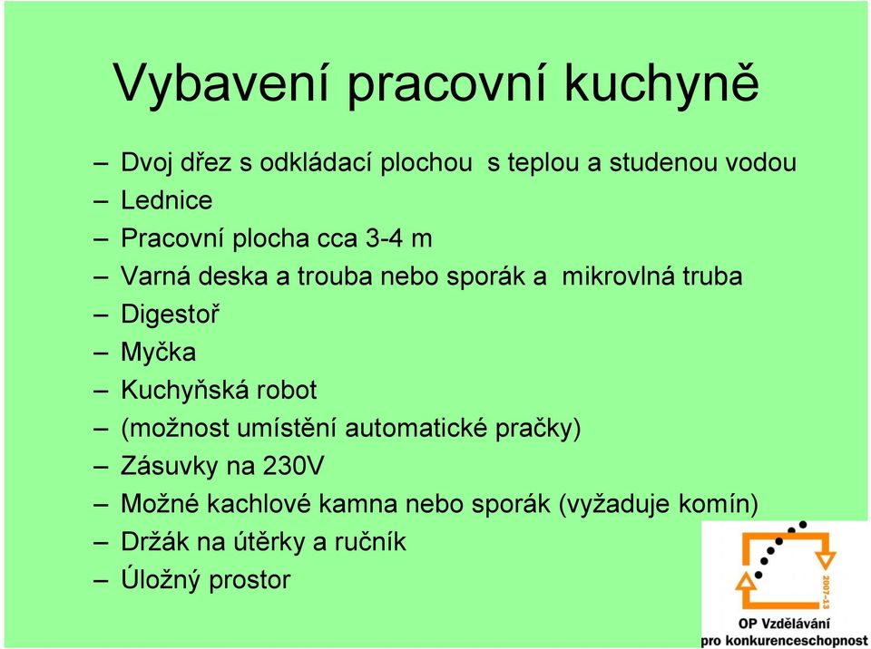 Digestoř Myčka Kuchyňská robot (možnost umístění automatické pračky) Zásuvky na 230V