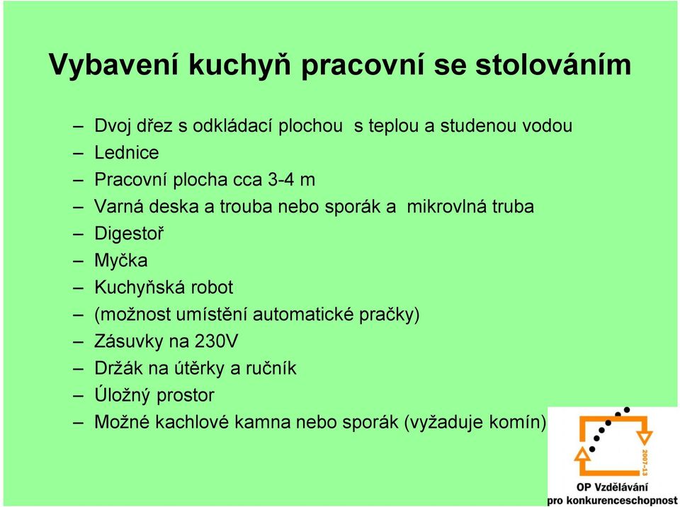 truba Digestoř Myčka Kuchyňská robot (možnost umístění automatické pračky) Zásuvky na