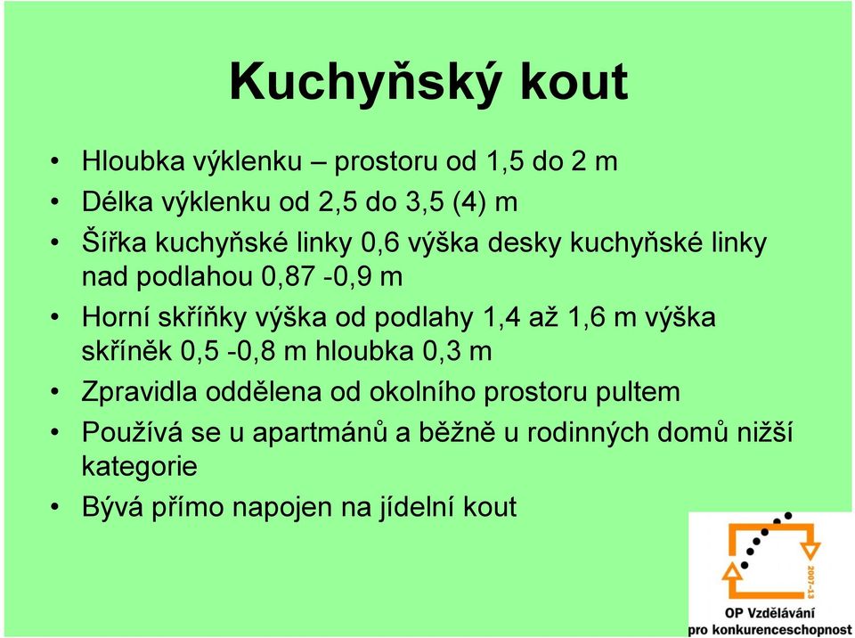 podlahy 1,4 až 1,6 m výška skříněk 0,5-0,8 m hloubka 0,3 m Zpravidla oddělena od okolního prostoru