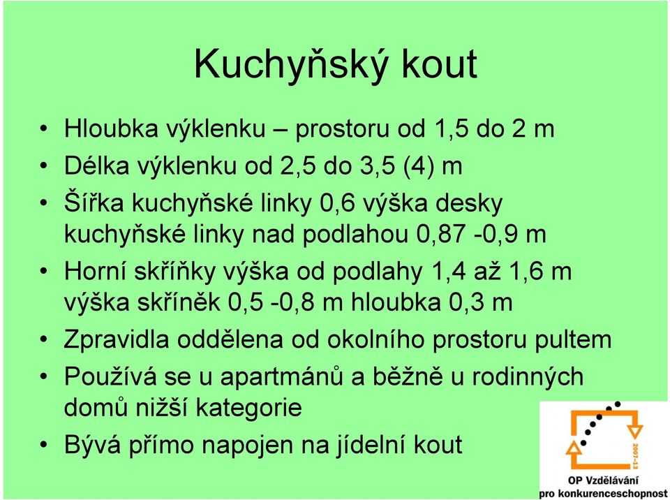 podlahy 1,4 až 1,6 m výška skříněk 0,5-0,8 m hloubka 0,3 m Zpravidla oddělena od okolního prostoru