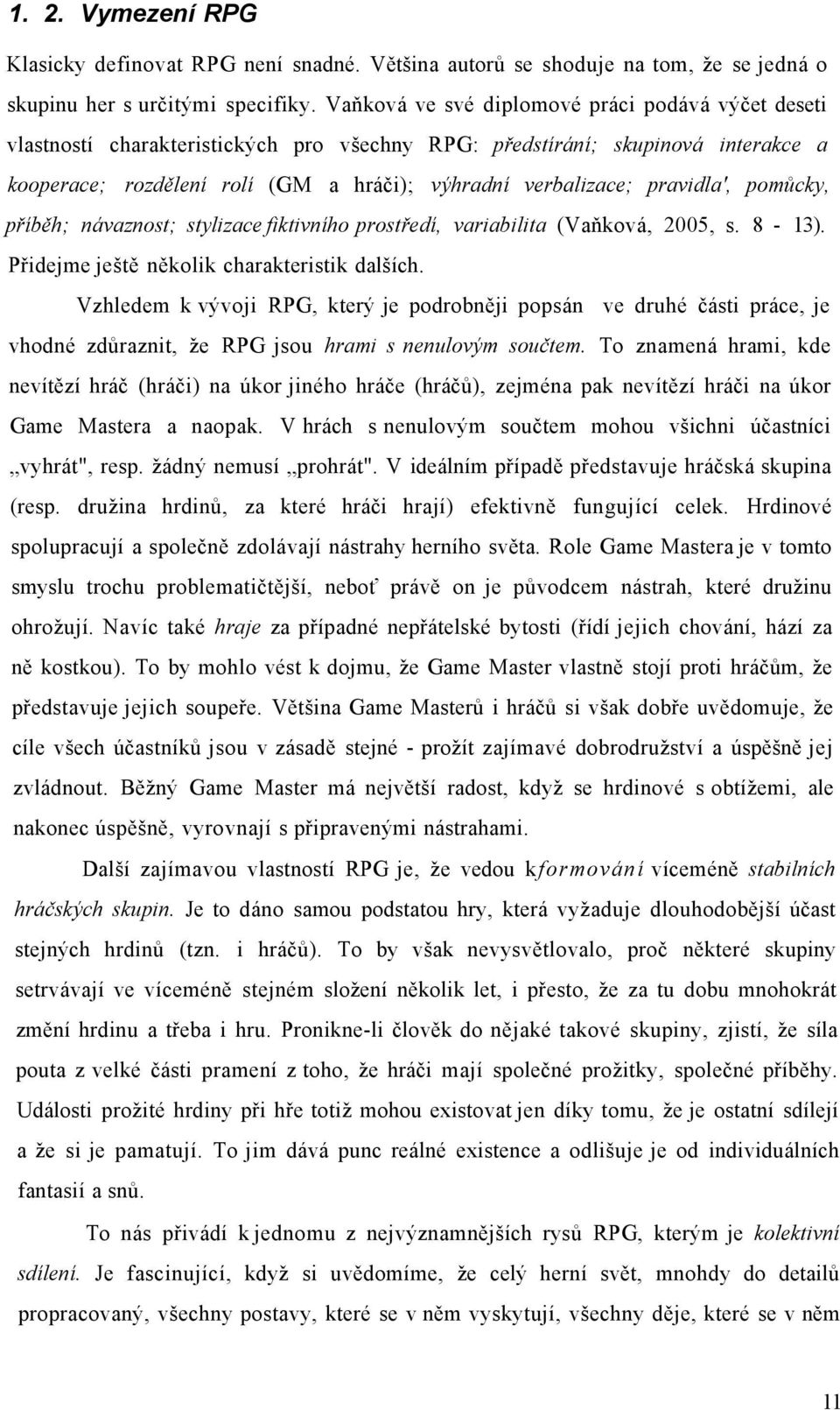 pravidla', pomůcky, příběh; návaznost; stylizace fiktivního prostředí, variabilita (Vaňková, 2005, s. 8-13). Přidejme ještě několik charakteristik dalších.