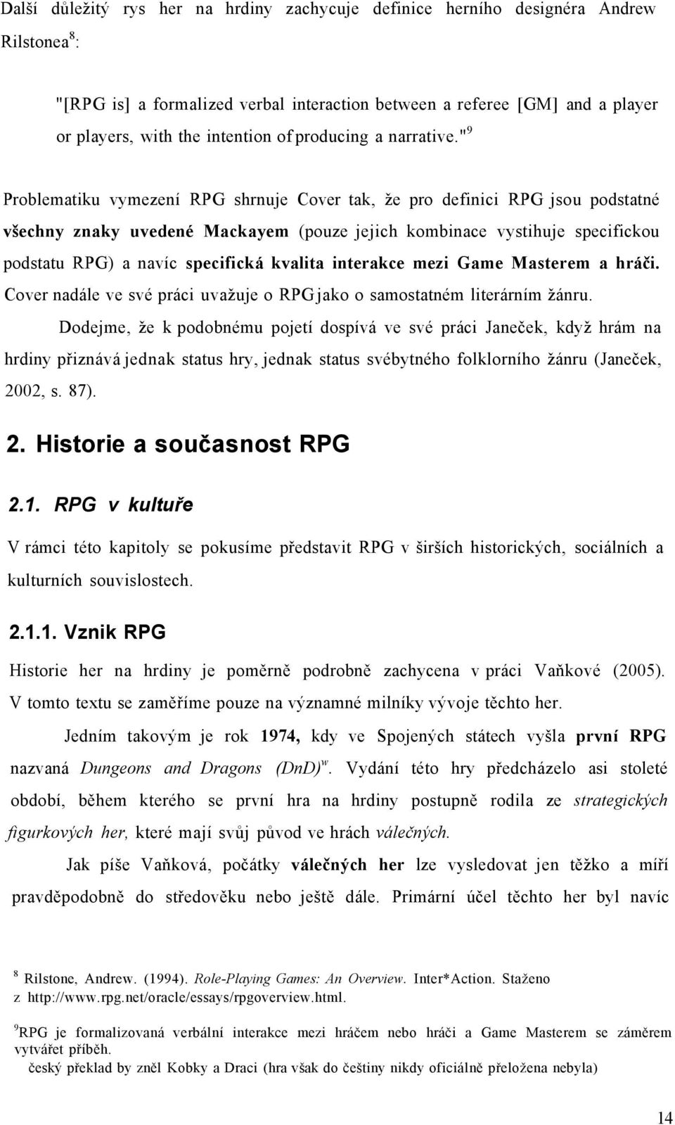 " 9 Problematiku vymezení RPG shrnuje Cover tak, že pro definici RPG jsou podstatné všechny znaky uvedené Mackayem (pouze jejich kombinace vystihuje specifickou podstatu RPG) a navíc specifická