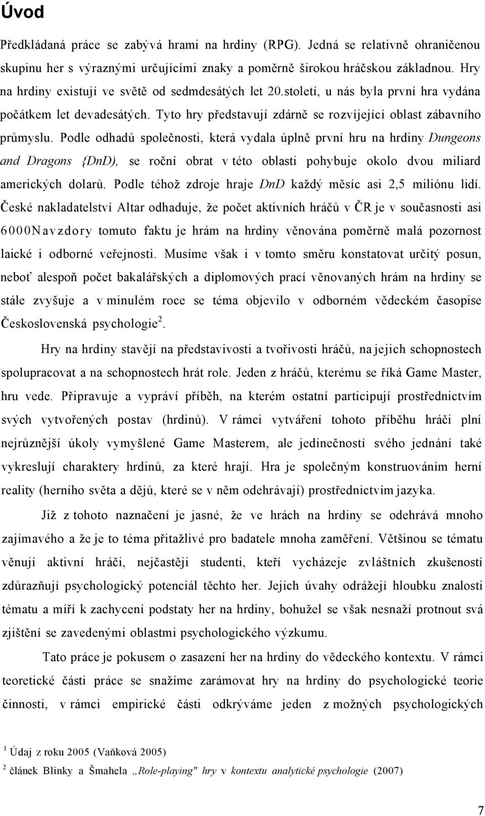 Podle odhadů společnosti, která vydala úplně první hru na hrdiny Dungeons and Dragons {DnD), se roční obrat v této oblasti pohybuje okolo dvou miliard amerických dolarů.