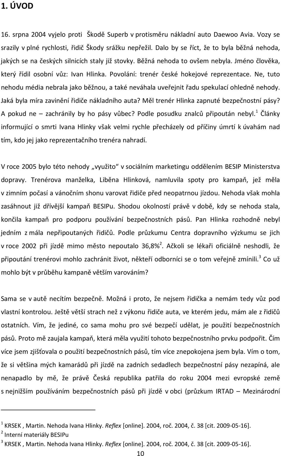 Povolání: trenér české hokejové reprezentace. Ne, tuto nehodu média nebrala jako běžnou, a také neváhala uveřejnit řadu spekulací ohledně nehody. Jaká byla míra zavinění řidiče nákladního auta?