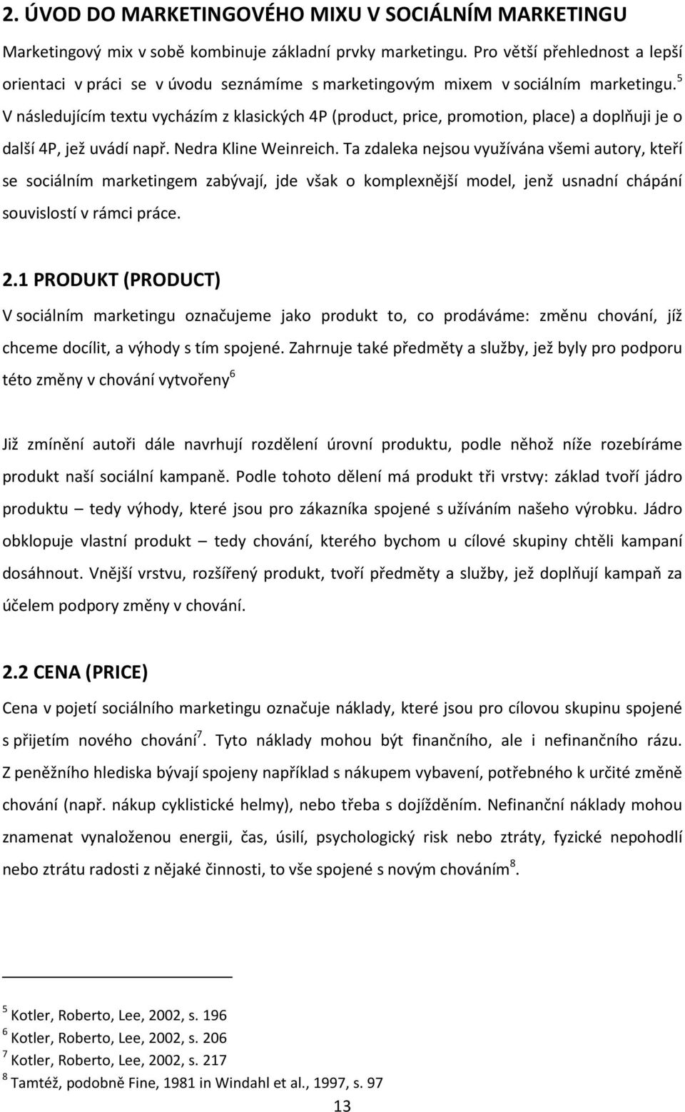 5 V následujícím textu vycházím z klasických 4P (product, price, promotion, place) a doplňuji je o další 4P, jež uvádí např. Nedra Kline Weinreich.