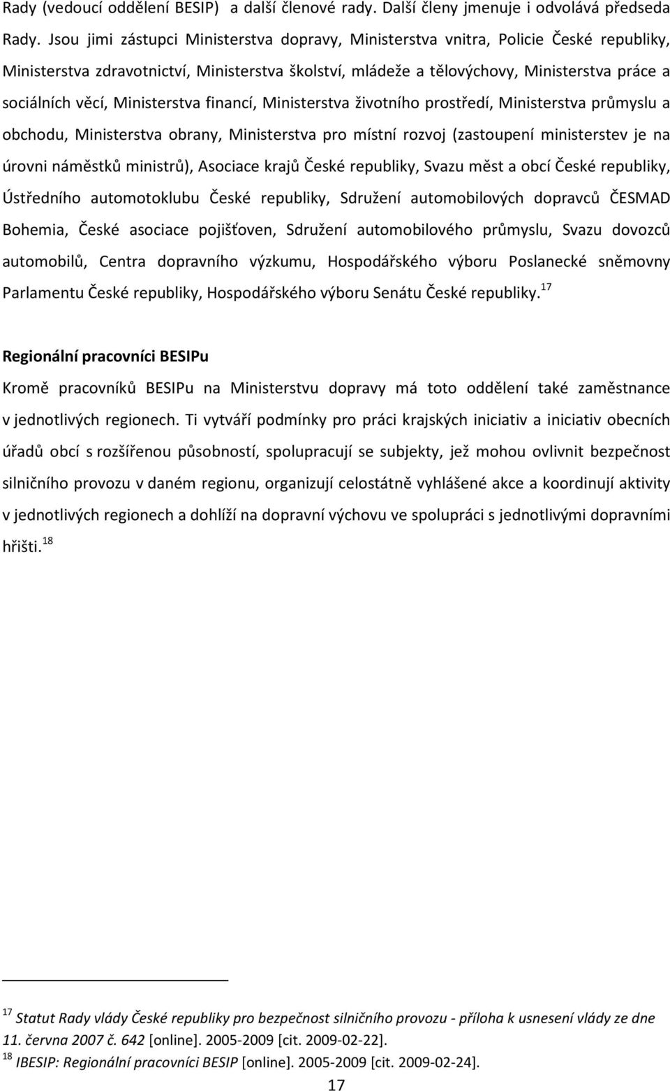 Ministerstva financí, Ministerstva životního prostředí, Ministerstva průmyslu a obchodu, Ministerstva obrany, Ministerstva pro místní rozvoj (zastoupení ministerstev je na úrovni náměstků ministrů),