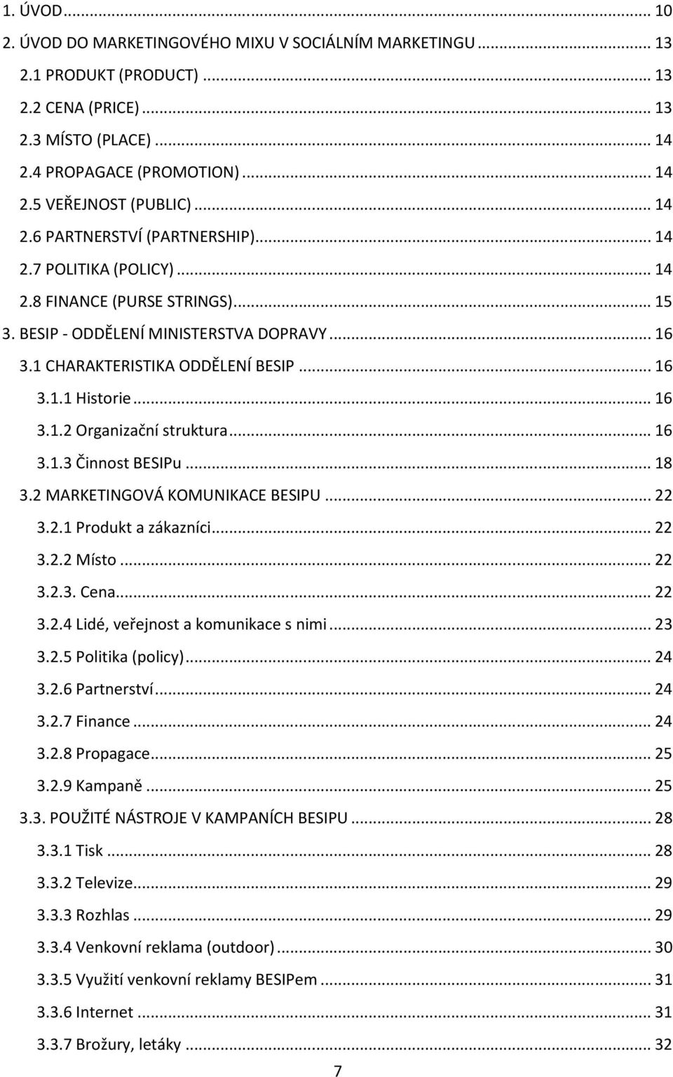 .. 16 3.1.2 Organizační struktura... 16 3.1.3 Činnost BESIPu... 18 3.2 MARKETINGOVÁ KOMUNIKACE BESIPU... 22 3.2.1 Produkt a zákazníci... 22 3.2.2 Místo... 22 3.2.3. Cena... 22 3.2.4 Lidé, veřejnost a komunikace s nimi.