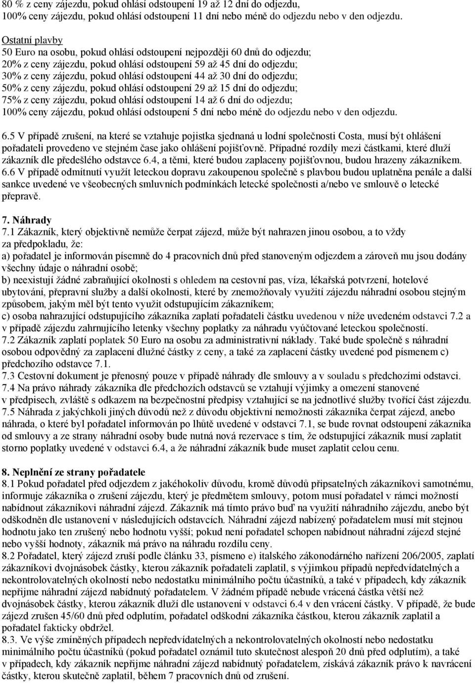 44 až 30 dní do odjezdu; 50% z ceny zájezdu, pokud ohlásí odstoupení 29 až 15 dní do odjezdu; 75% z ceny zájezdu, pokud ohlásí odstoupení 14 až 6 dní do odjezdu; 100% ceny zájezdu, pokud ohlásí