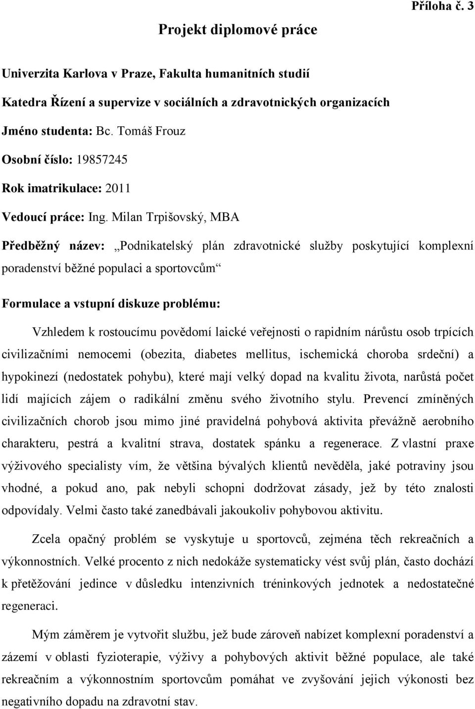 Milan Trpišovský, MBA Předběžný název: Podnikatelský plán zdravotnické služby poskytující komplexní poradenství běžné populaci a sportovcům Formulace a vstupní diskuze problému: Vzhledem k rostoucímu