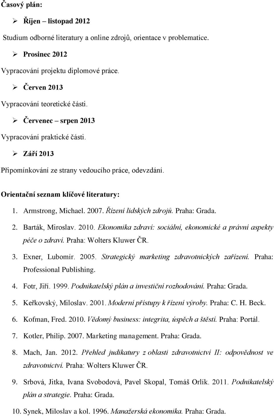 Řízení lidských zdrojů. Praha: Grada. 2. Barták, Miroslav. 2010. Ekonomika zdraví: sociální, ekonomické a právní aspekty péče o zdraví. Praha: Wolters Kluwer ČR. 3. Exner, Lubomír. 2005.