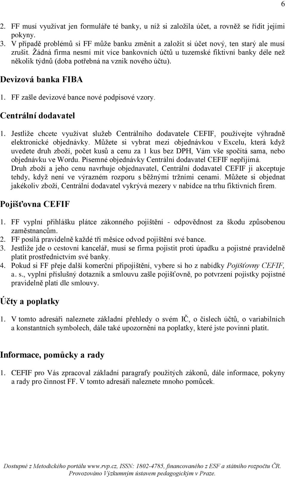 Centrální dodavatel 1. Jestliže chcete využívat služeb Centrálního dodavatele CEFIF, používejte výhradně elektronické objednávky.