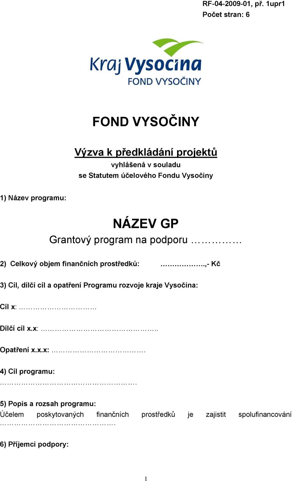 1) Název programu: NÁZEV GP Grantový program na podporu 2) Celkový objem finančních prostředků:.