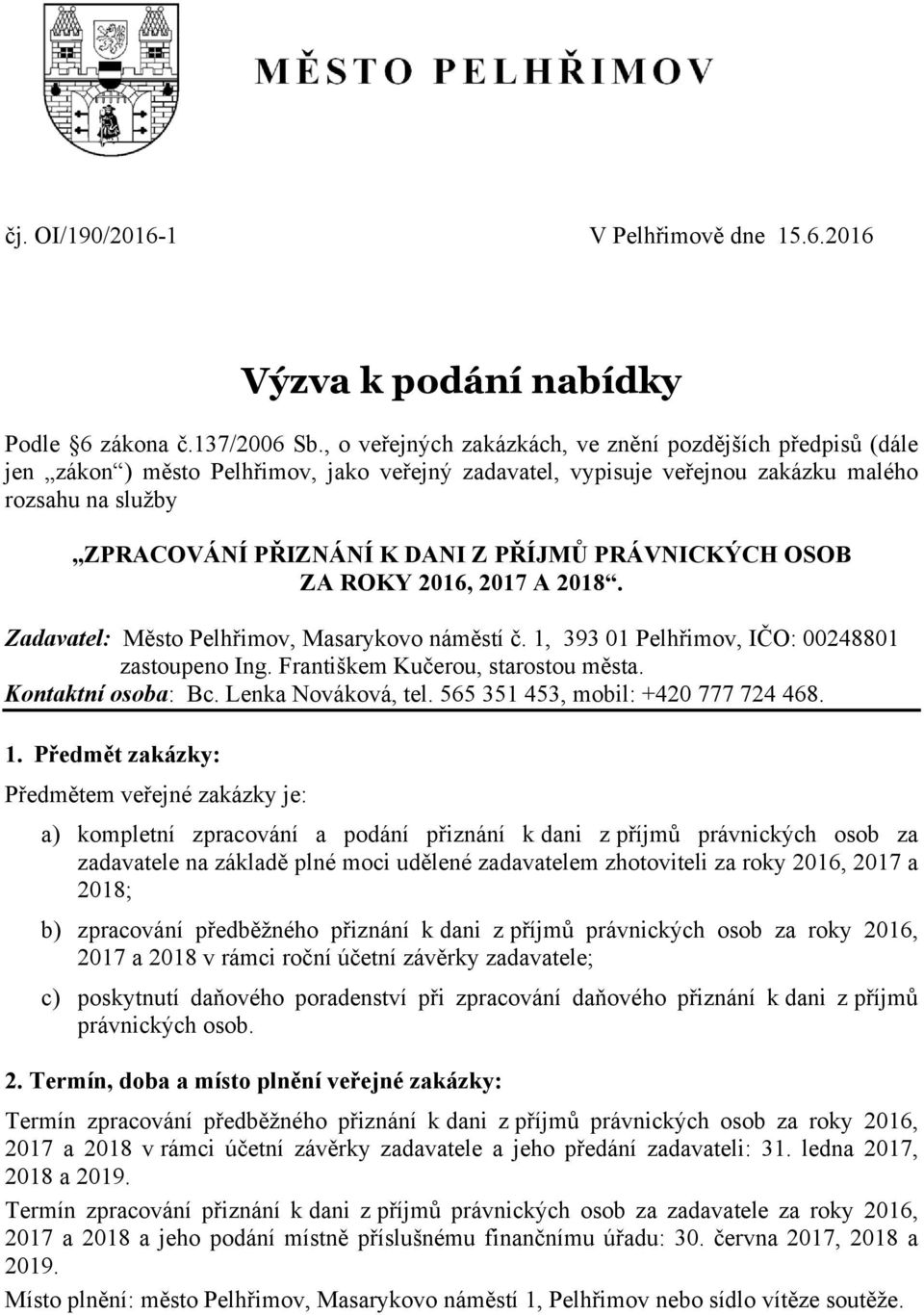 PRÁVNICKÝCH OSOB ZA ROKY 2016, 2017 A 2018. Zadavatel: Město Pelhřimov, Masarykovo náměstí č. 1, 393 01 Pelhřimov, IČO: 00248801 zastoupeno Ing. Františkem Kučerou, starostou města.