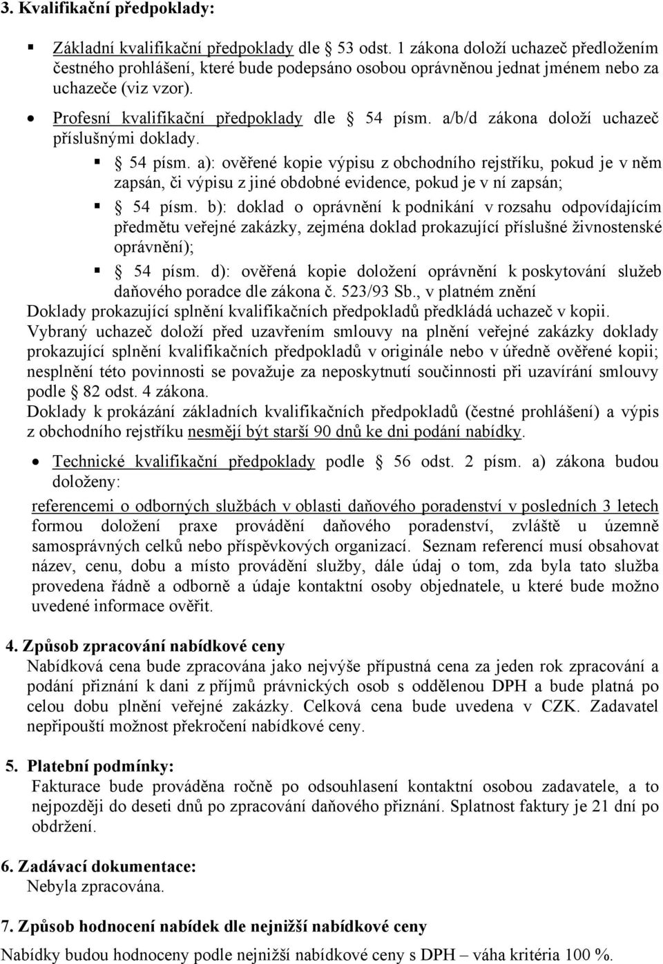 a/b/d zákona doloží uchazeč příslušnými doklady. 54 písm. a): ověřené kopie výpisu z obchodního rejstříku, pokud je v něm zapsán, či výpisu z jiné obdobné evidence, pokud je v ní zapsán; 54 písm.