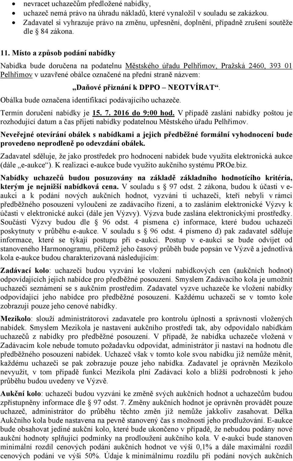 Místo a způsob podání nabídky Nabídka bude doručena na podatelnu Městského úřadu Pelhřimov, Pražská 2460, 393 01 Pelhřimov v uzavřené obálce označené na přední straně názvem: Daňové přiznání k DPPO