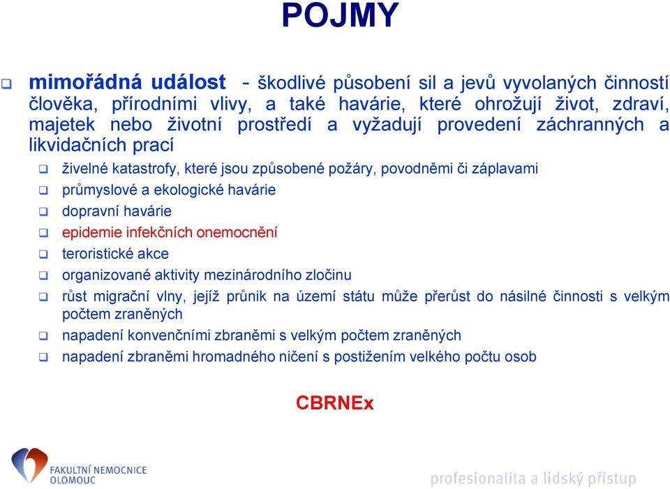 dopravní havárie epidemie infekčních onemocnění teroristické akce organizované aktivity mezinárodního zločinu růst migrační vlny, jejíž průnik na území státu může přerůst