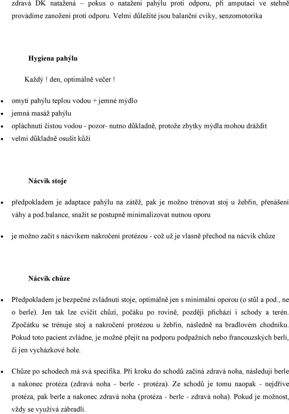 omytí pahýlu teplou vodou + jemné mýdlo jemná masáž pahýlu opláchnutí čistou vodou - pozor- nutno důkladně, protože zbytky mýdla mohou dráždit velmi důkladně osušit kůži Nácvik stoje předpokladem je