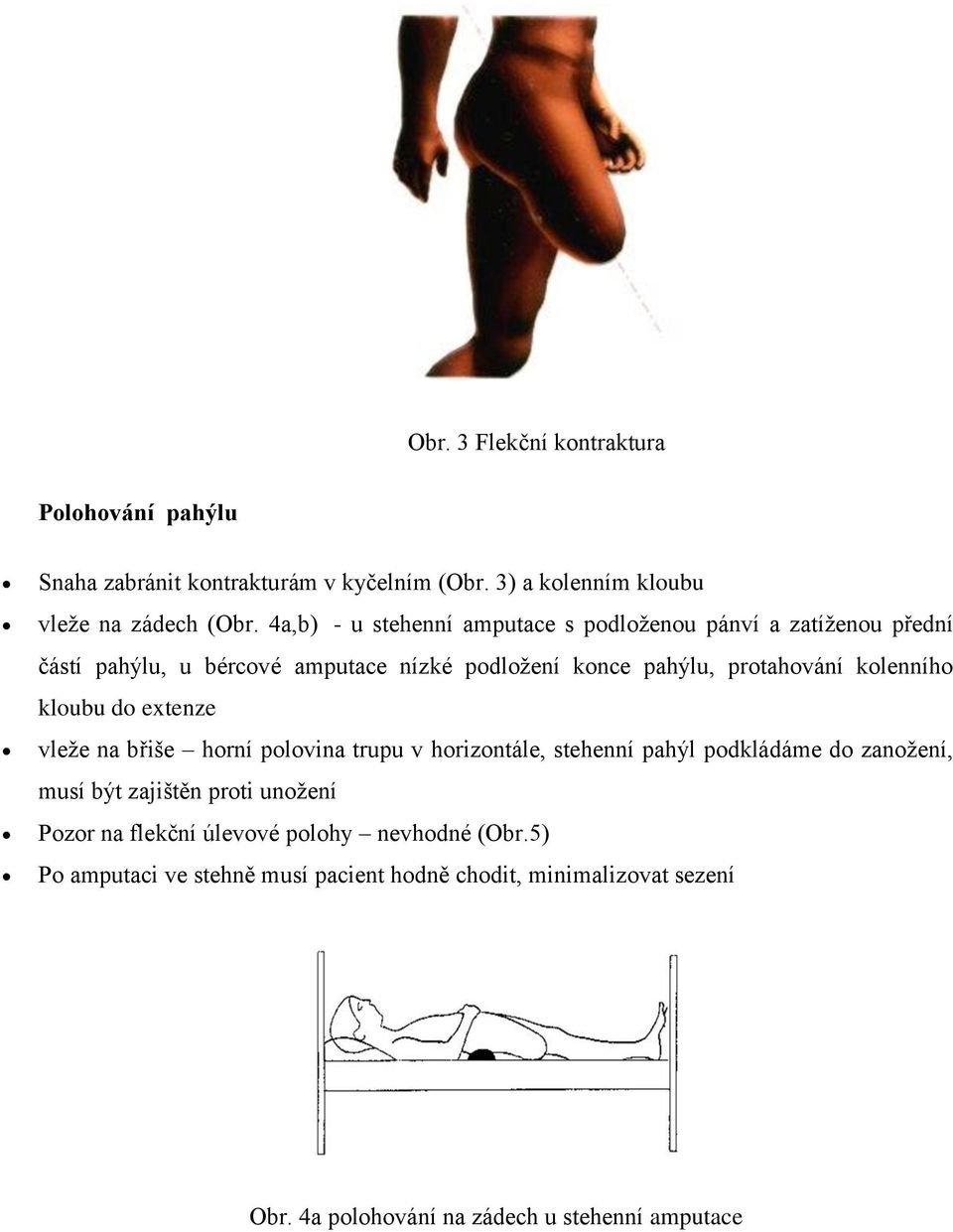 kolenního kloubu do extenze vleže na břiše horní polovina trupu v horizontále, stehenní pahýl podkládáme do zanožení, musí být zajištěn proti