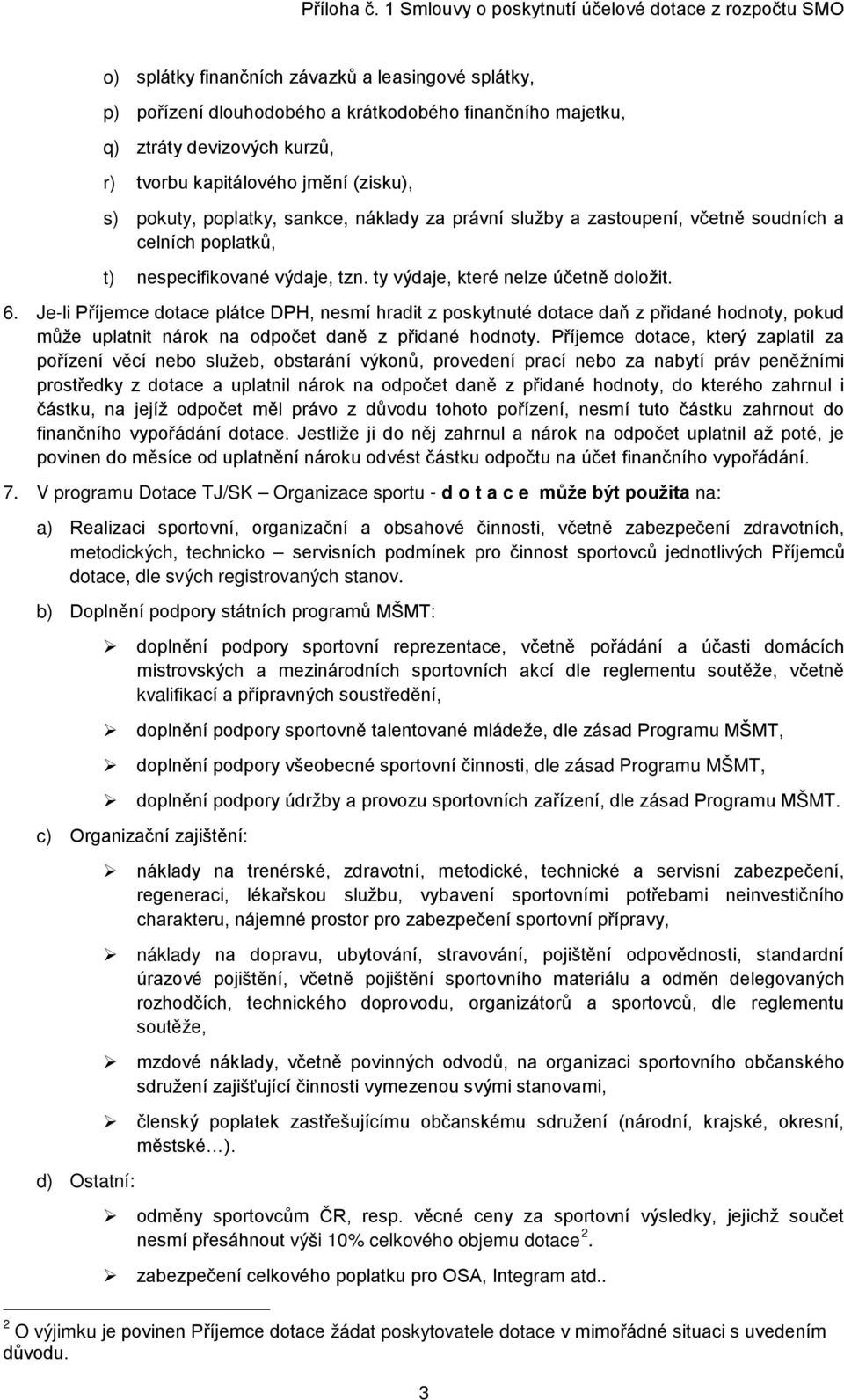 Je-li Příjemce dotace plátce DPH, nesmí hradit z poskytnuté dotace daň z přidané hodnoty, pokud může uplatnit nárok na odpočet daně z přidané hodnoty.