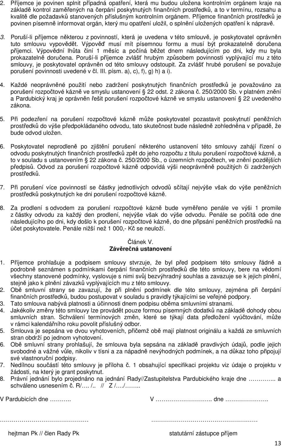 3. Poruší-li příjemce některou z povinností, která je uvedena v této smlouvě, je poskytovatel oprávněn tuto smlouvu vypovědět.