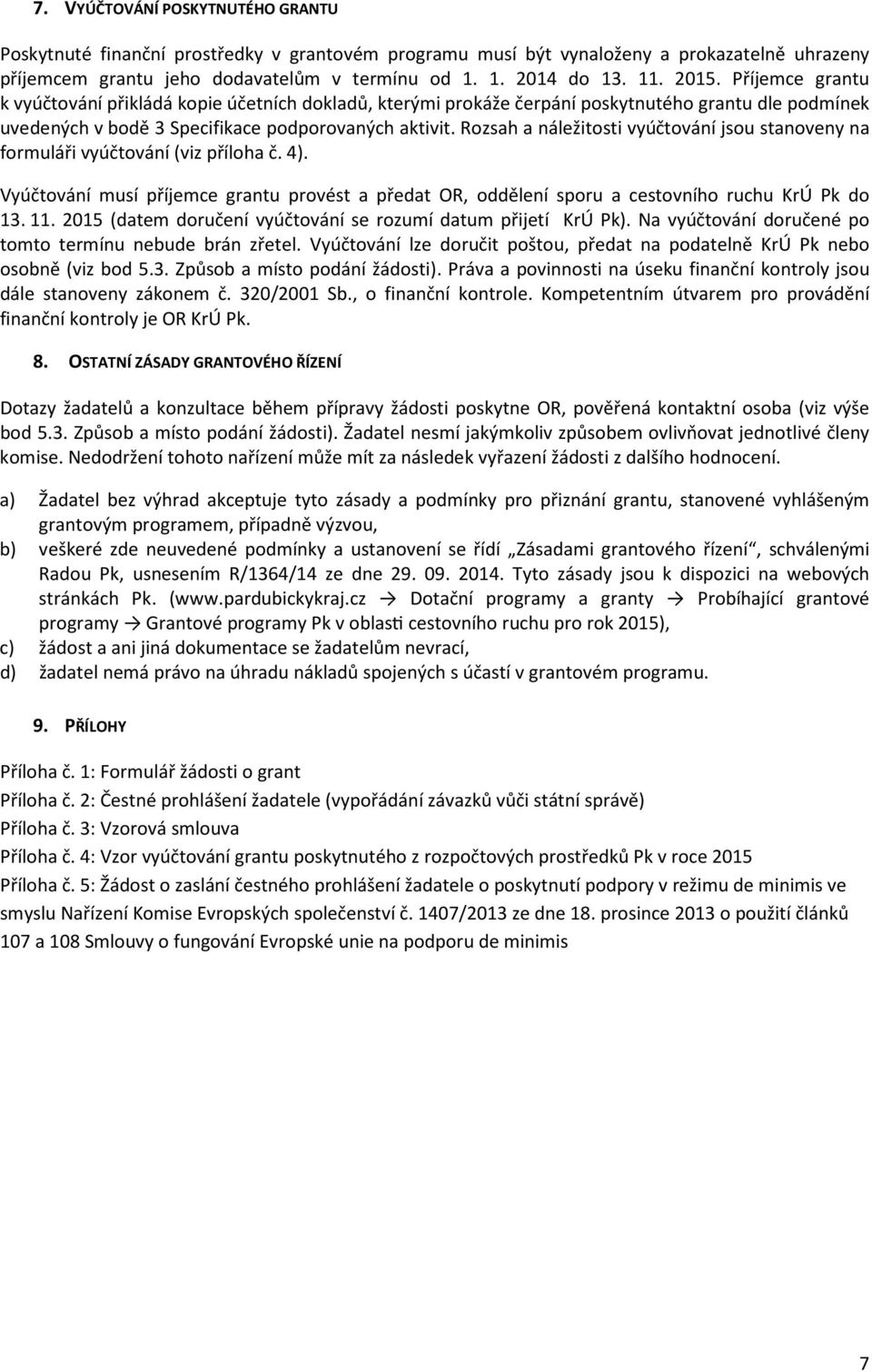 Rozsah a náležitosti vyúčtování jsou stanoveny na formuláři vyúčtování (viz příloha č. 4). Vyúčtování musí příjemce grantu provést a předat OR, oddělení sporu a cestovního ruchu KrÚ Pk do 13. 11.