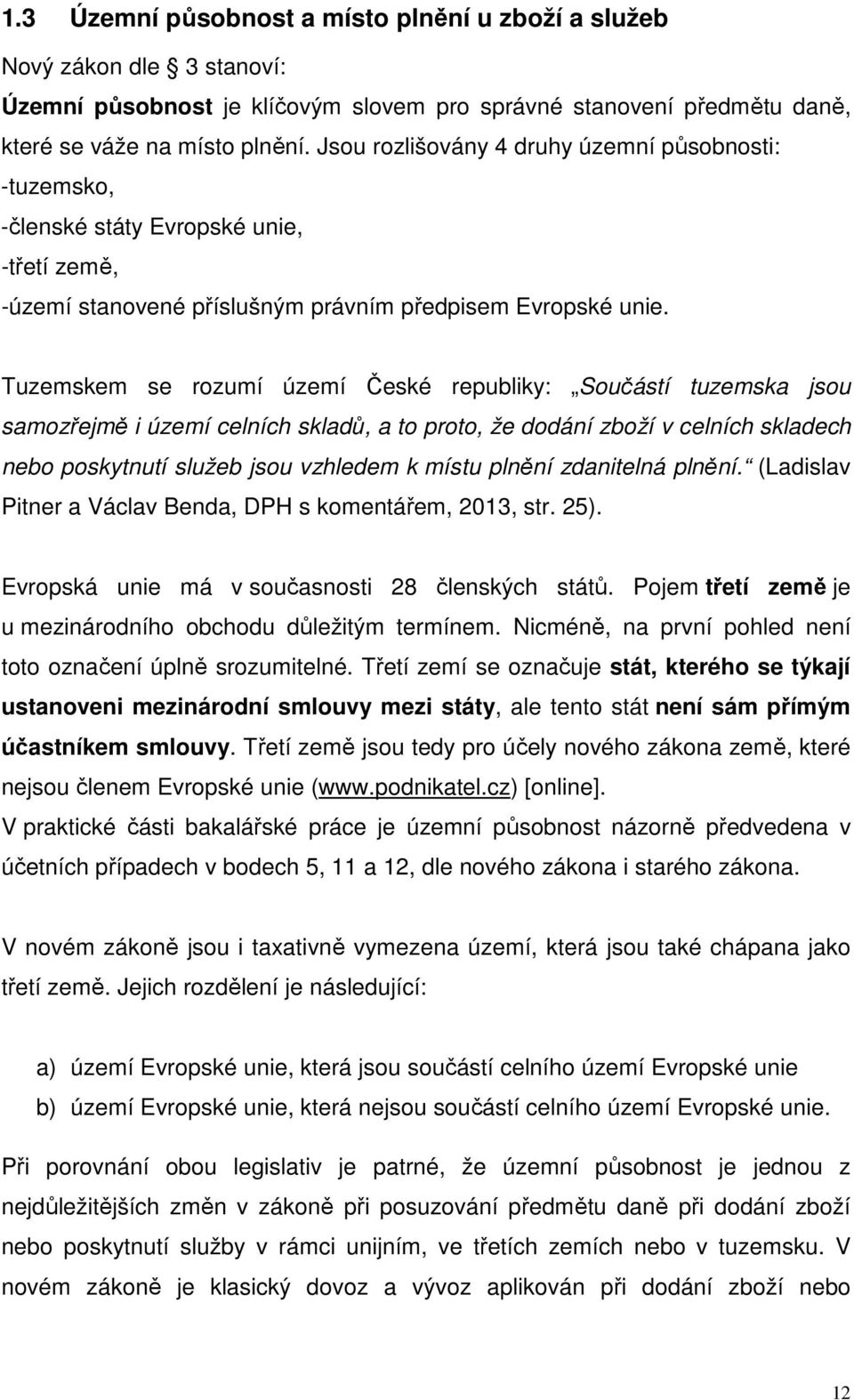 Tuzemskem se rozumí území České republiky: Součástí tuzemska jsou samozřejmě i území celních skladů, a to proto, že dodání zboží v celních skladech nebo poskytnutí služeb jsou vzhledem k místu plnění