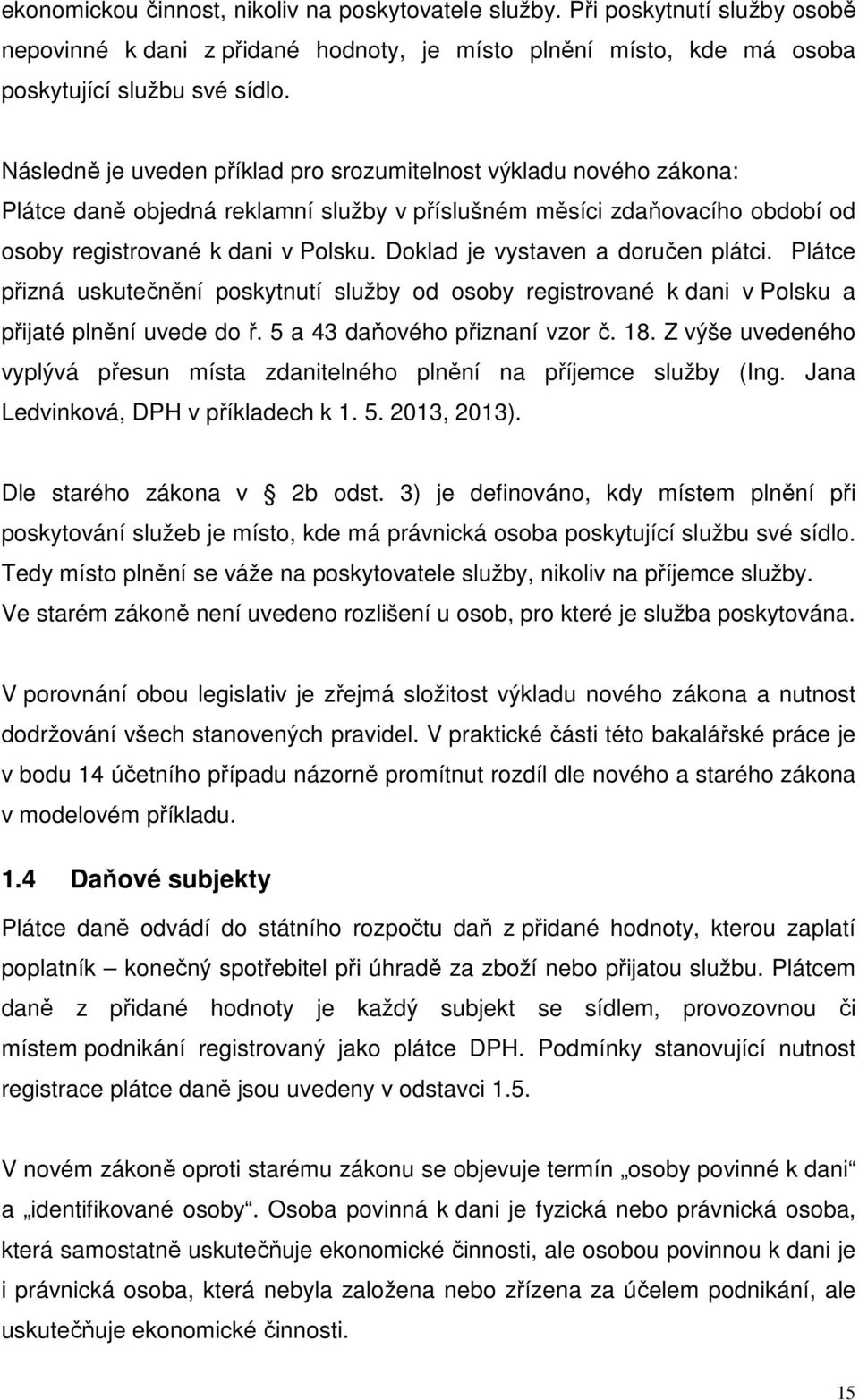 Doklad je vystaven a doručen plátci. Plátce přizná uskutečnění poskytnutí služby od osoby registrované k dani v Polsku a přijaté plnění uvede do ř. 5 a 43 daňového přiznaní vzor č. 18.