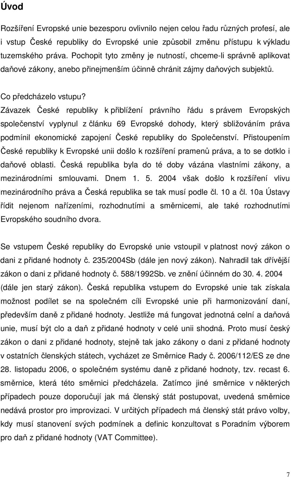 Závazek České republiky k přiblížení právního řádu s právem Evropských společenství vyplynul z článku 69 Evropské dohody, který sbližováním práva podmínil ekonomické zapojení České republiky do