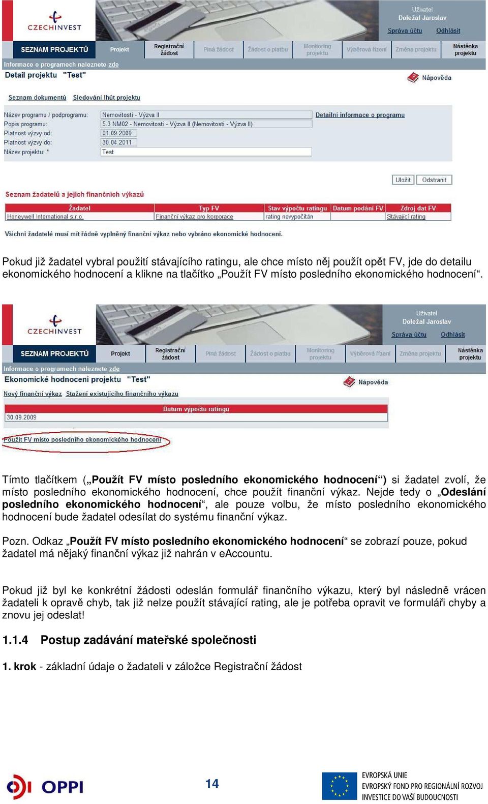 Nejde tedy o Odeslání posledního ekonomického hodnocení, ale pouze volbu, že místo posledního ekonomického hodnocení bude žadatel odesílat do systému finanční výkaz. Pozn.