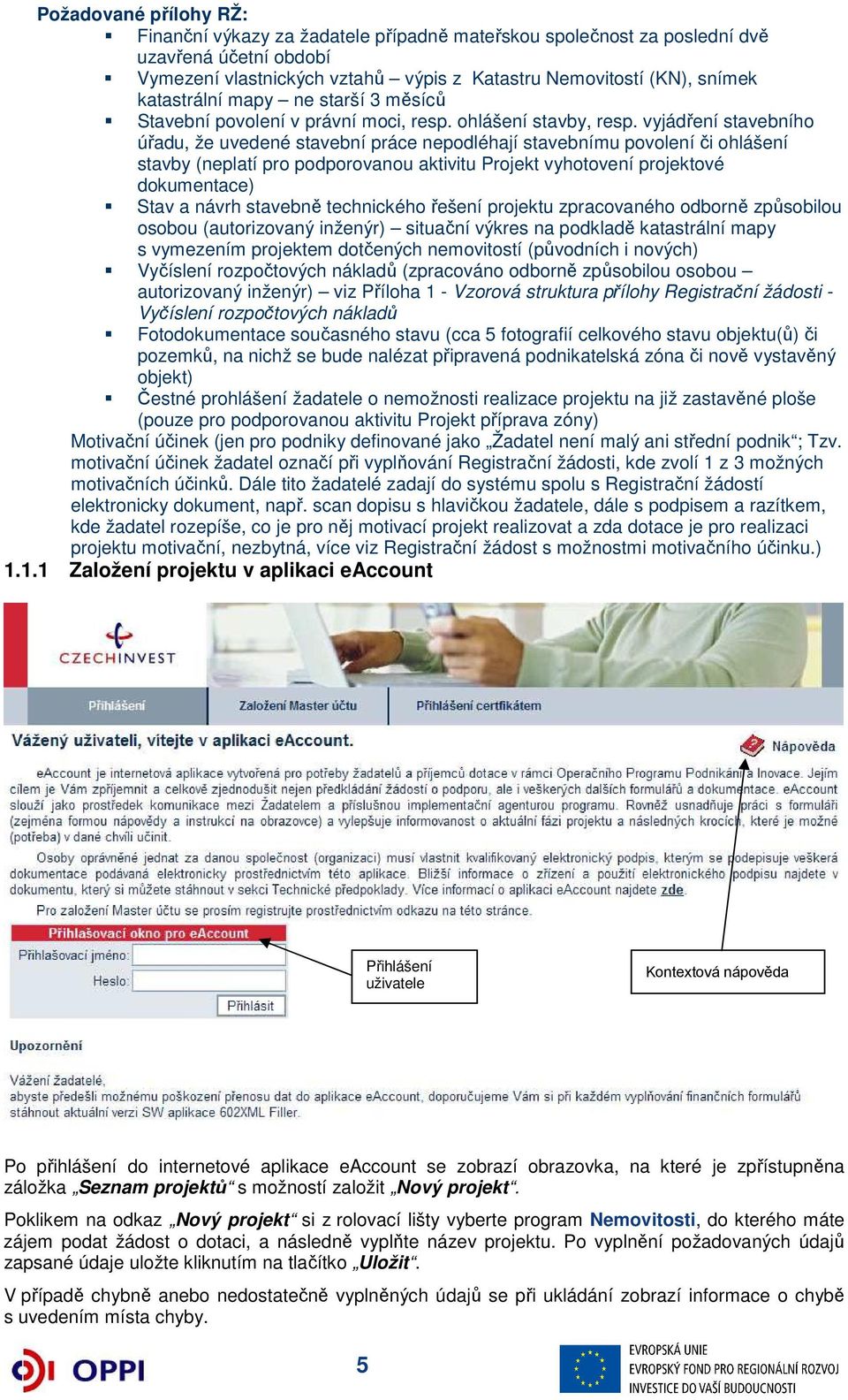 vyjádření stavebního úřadu, že uvedené stavební práce nepodléhají stavebnímu povolení či ohlášení stavby (neplatí pro podporovanou aktivitu Projekt vyhotovení projektové dokumentace) Stav a návrh