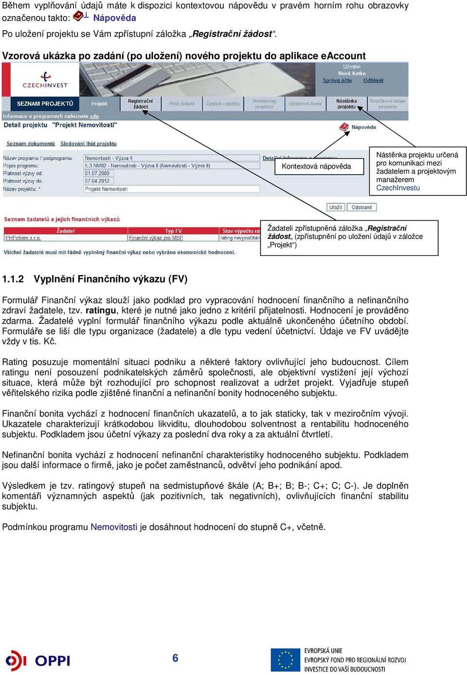 zpřístupněná záložka Registrační žádost (zpřístupnění po uložení údajů v záložce Projekt ) 1.