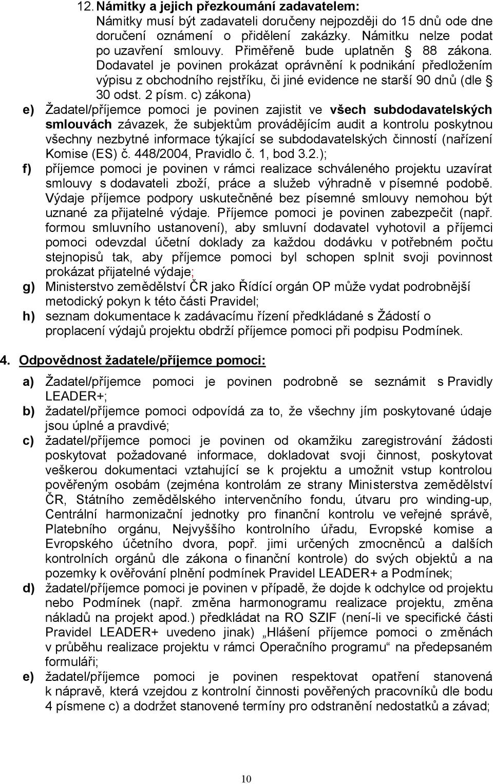 c) zákona) e) Žadatel/příjemce pomoci je povinen zajistit ve všech subdodavatelských smlouvách závazek, že subjektům provádějícím audit a kontrolu poskytnou všechny nezbytné informace týkající se