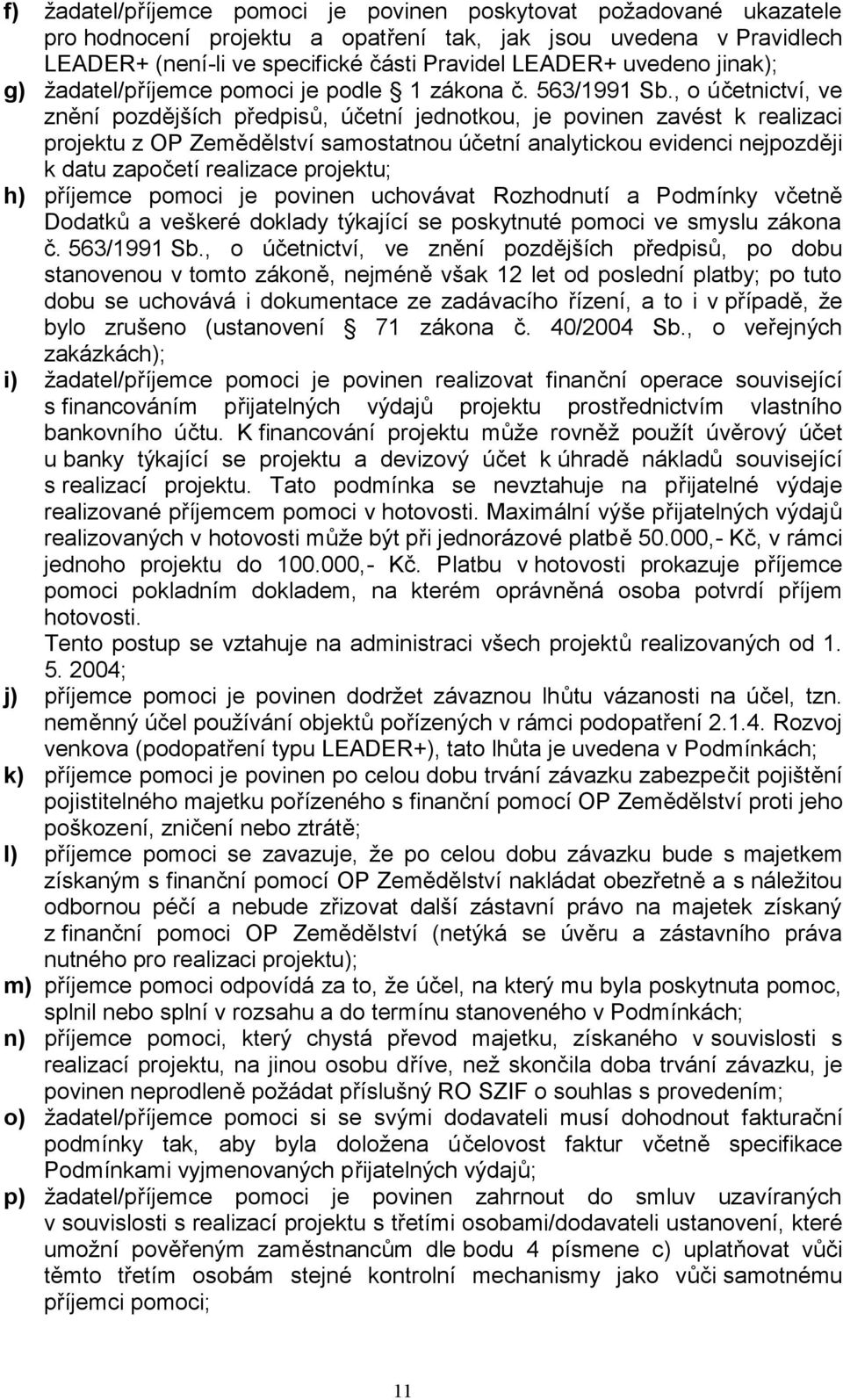 , o účetnictví, ve znění pozdějších předpisů, účetní jednotkou, je povinen zavést k realizaci projektu z OP Zemědělství samostatnou účetní analytickou evidenci nejpozději k datu započetí realizace