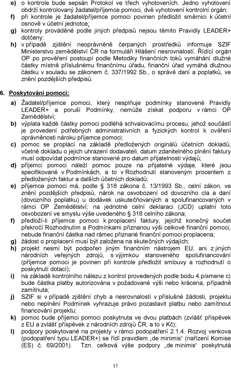 g) kontroly prováděné podle jiných předpisů nejsou těmito Pravidly LEADER+ dotčeny; h) v případě zjištění neoprávněně čerpaných prostředků informuje SZIF Ministerstvo zemědělství ČR na formuláři