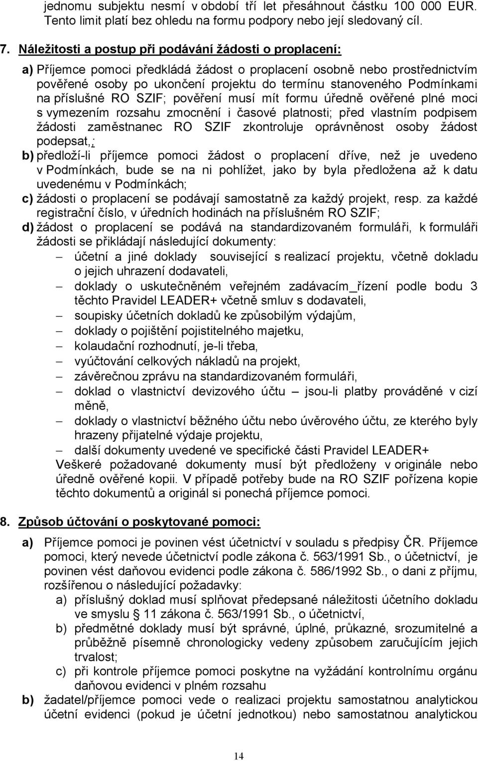 Podmínkami na příslušné RO SZIF; pověření musí mít formu úředně ověřené plné moci s vymezením rozsahu zmocnění i časové platnosti; před vlastním podpisem žádosti zaměstnanec RO SZIF zkontroluje