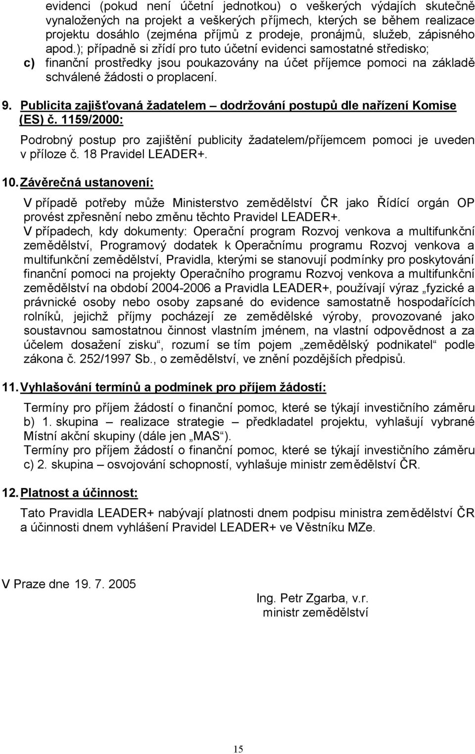 Publicita zajišťovaná žadatelem dodržování postupů dle nařízení Komise (ES) č. 1159/2000: Podrobný postup pro zajištění publicity žadatelem/příjemcem pomoci je uveden v příloze č. 18 Pravidel LEADER+.
