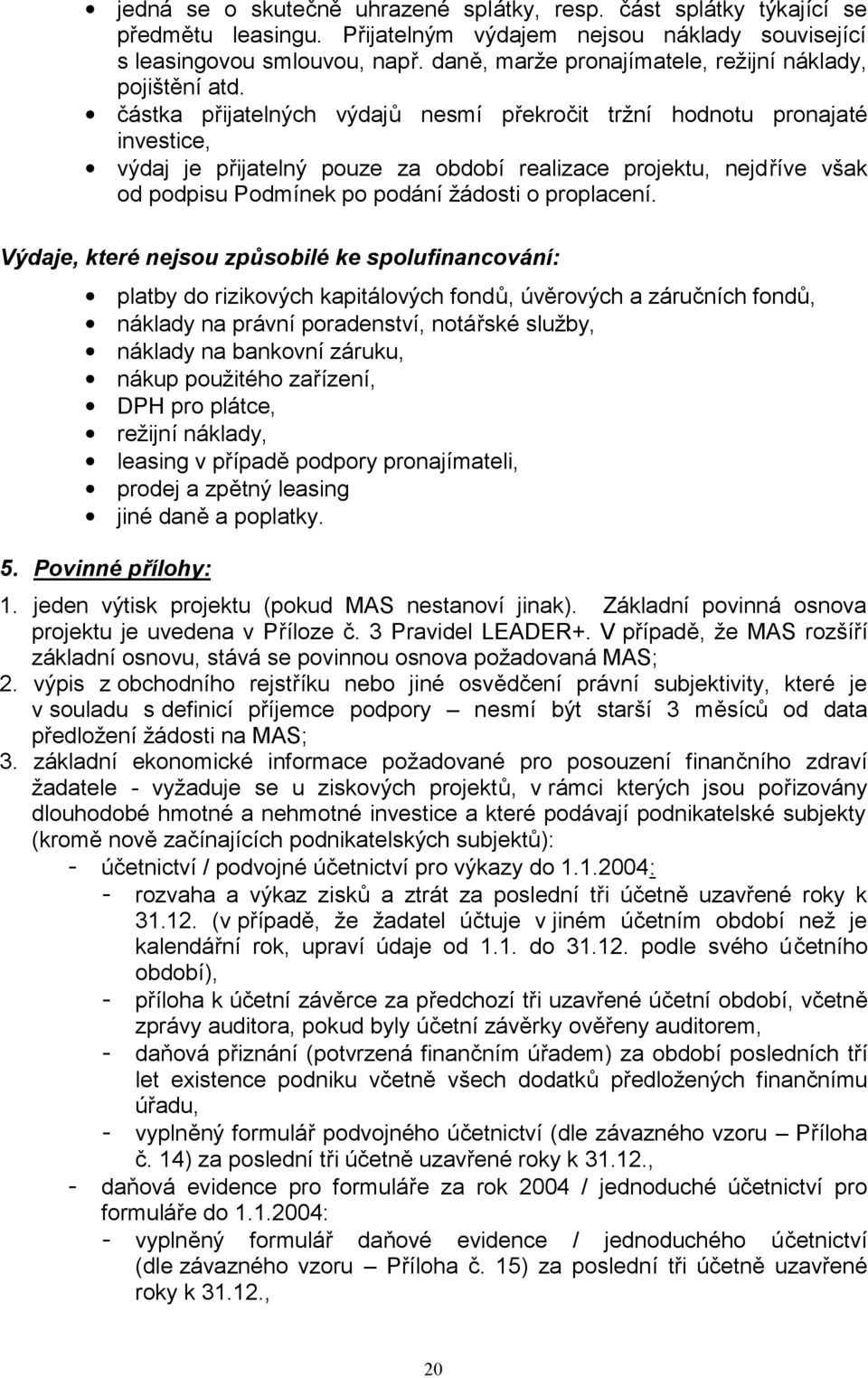 částka přijatelných výdajů nesmí překročit tržní hodnotu pronajaté investice, výdaj je přijatelný pouze za období realizace projektu, nejdříve však od podpisu Podmínek po podání žádosti o proplacení.