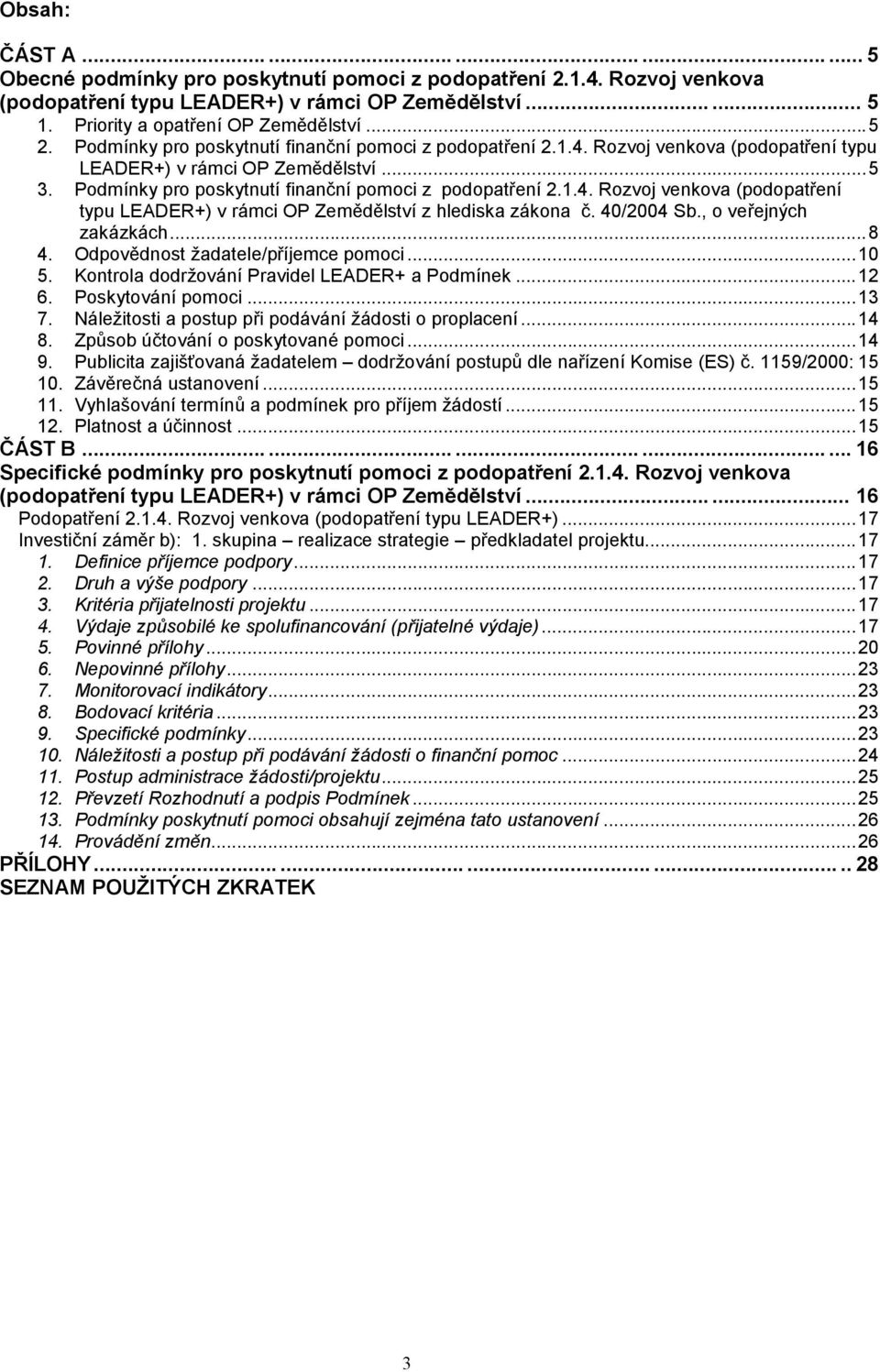 Podmínky pro poskytnutí finanční pomoci z podopatření 2.1.4. Rozvoj venkova (podopatření typu LEADER+) v rámci OP Zemědělství z hlediska zákona č. 40/2004 Sb., o veřejných zakázkách...8 4.